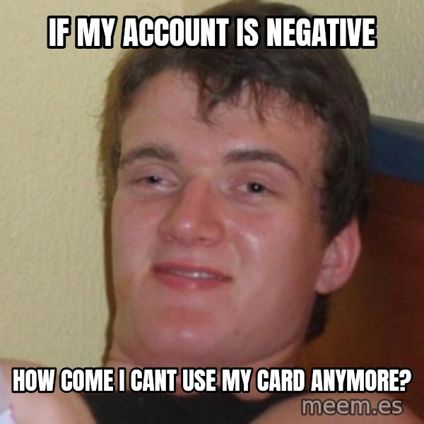 Really Stoned Guy meme: If my account is negative / how come i cant use my card anymore?