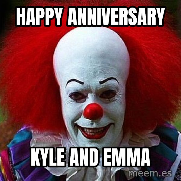 Pennywise the Clown meme: HAPPY ANNIVERSARY / KYLE AND EMMA