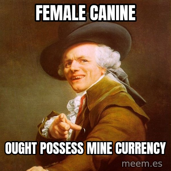 Joseph Ducreux meme: female canine / ought possess mine currency