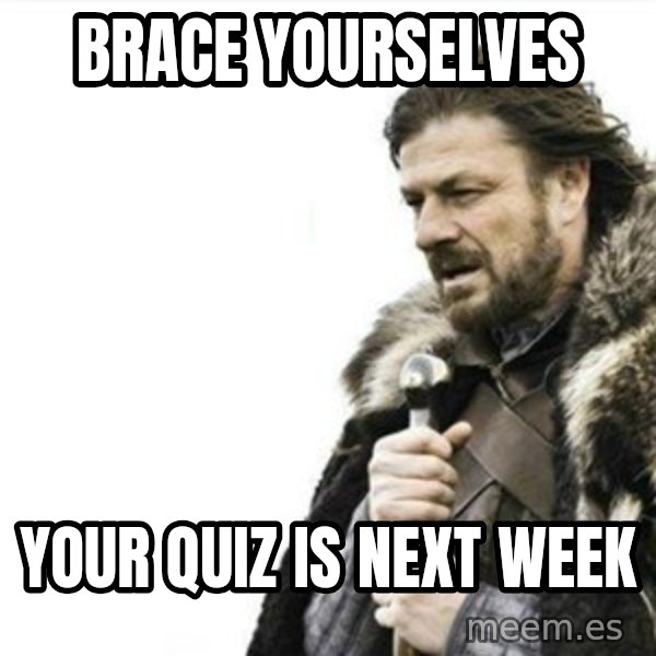 Prepare yourself meme: Brace Yourselves / Your quiz is next week