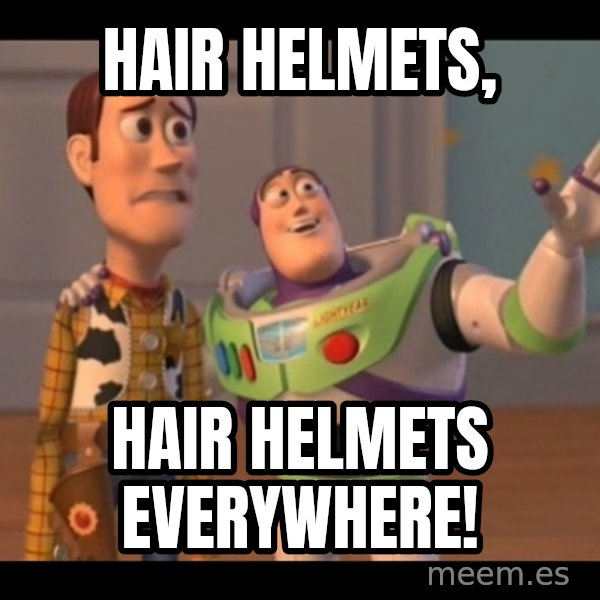 X, X Everywhere  meme: Hair helmets, / hair helmets everywhere!