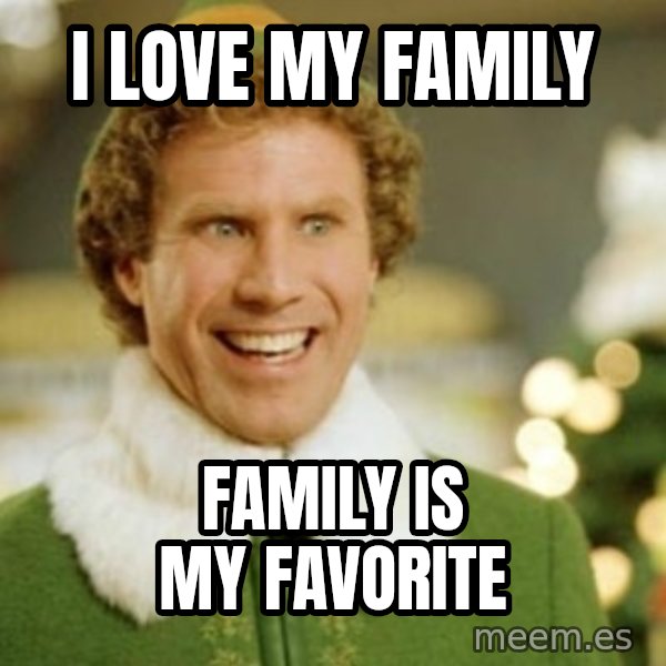 Buddy the Elf meme: I love my family / Family is my favorite