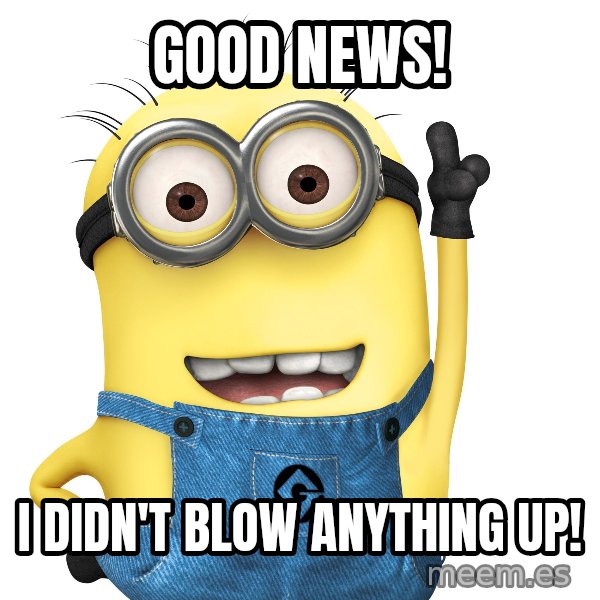 Despicable Me Minion meme: Good News! / I didn't blow anything up!