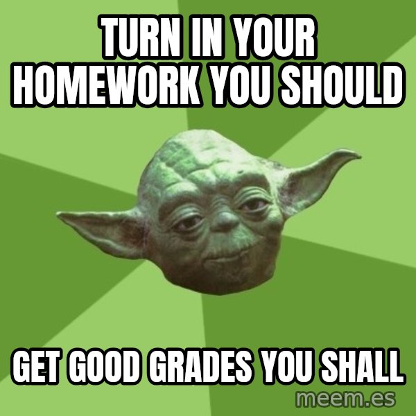 Advice Yoda Gives meme: turn in your homework you should / get good grades you shall