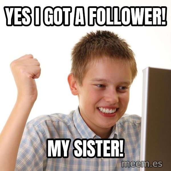 First Day on the internet kid meme: Yes I got a follower! / My sister!