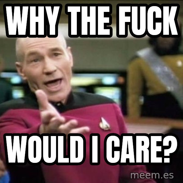 Why the fuck meme: WHY THE FUCK / WOULD I CARE?
