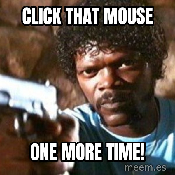 Pulp Fiction meme: CLICK THAT MOUSE / ONE MORE TIME!