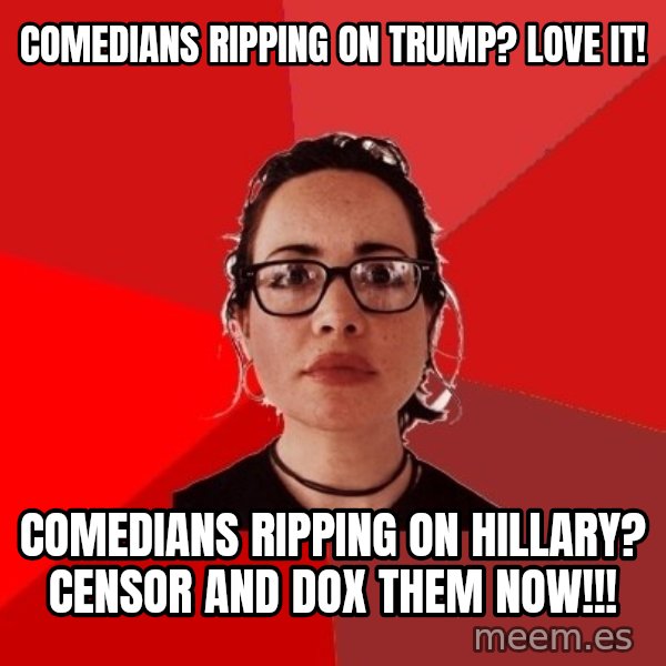 Liberal Douche Garofalo meme: comedians ripping on trump? love it! / comedians ripping on hillary? censor and dox them now!!!