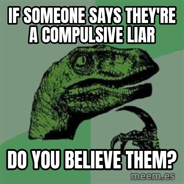 Philosoraptor meme: If someone says they're a compulsive liar / Do you believe them?