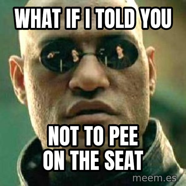 What if I told you / Matrix Morpheus meme: What if I told you / not to pee on the seat