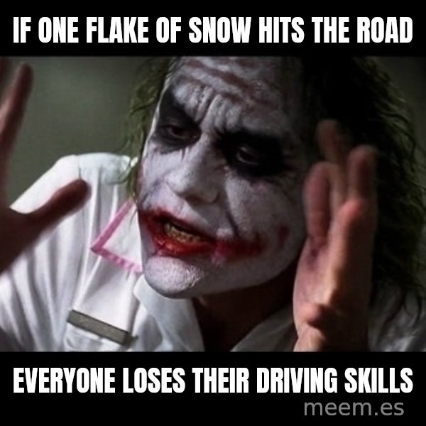 joker mind loss meme: If one flake of snow hits the road / Everyone loses their driving skills