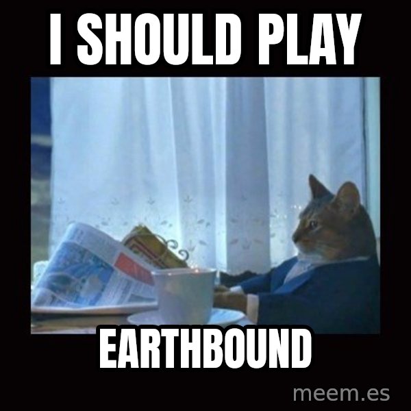 i should buy a boat cat meme: I should play / Earthbound