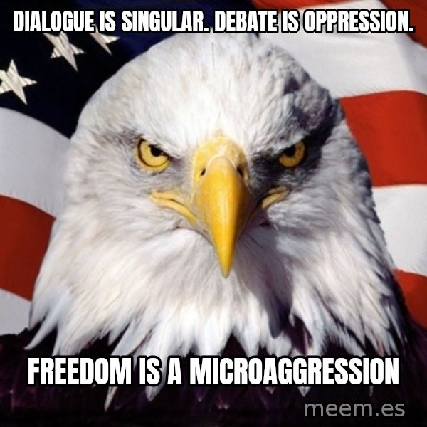 American Pride Eagle meme: Dialogue is Singular. Debate is Oppression. / Freedom is a Microaggression