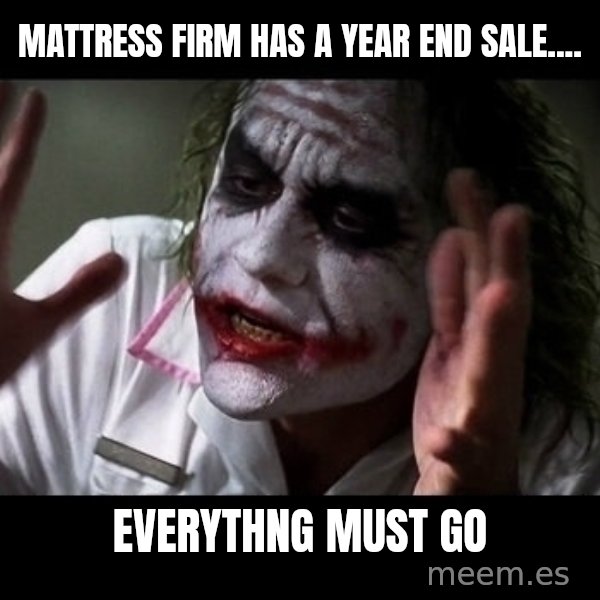 joker mind loss meme: Mattress Firm has a Year End Sale.... / Everythng Must Go