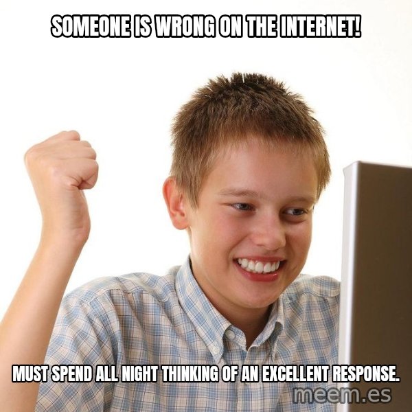 First Day on the internet kid meme: Someone is wrong on the internet! / must spend all night thinking of an excellent response.