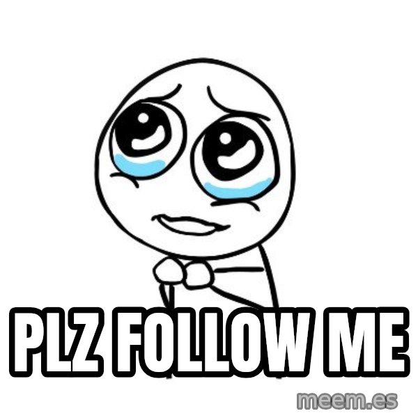 pleaseguy  meme: plz follow me