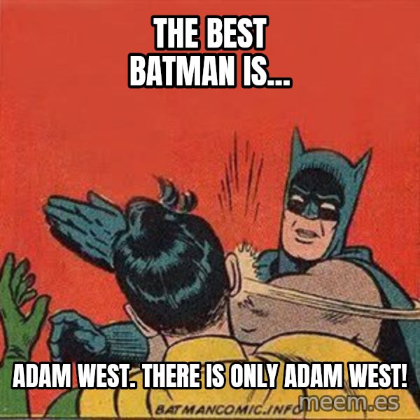 batman slap robin meme: The best Batman is... / ADAM WEST. There is only ADAM WEST!
