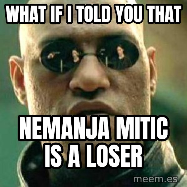 What if I told you / Matrix Morpheus meme: What if I told you that / Nemanja mitic is a loser