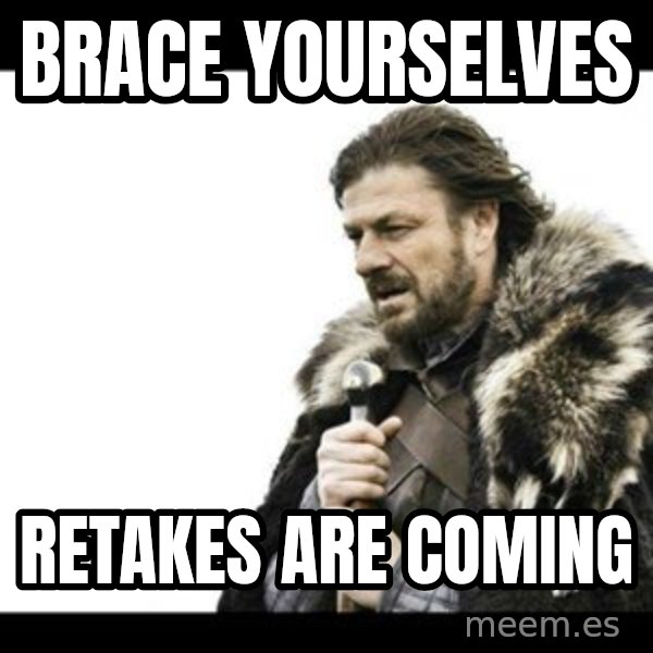 Winter is Coming meme: Brace yourselves / retakes are coming
