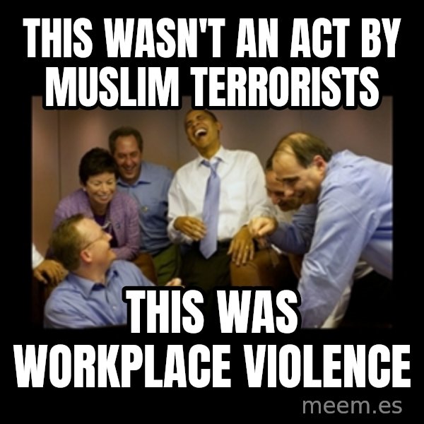 obama laughing  meme: this wasn't an act by muslim terrorists / this was workplace violence