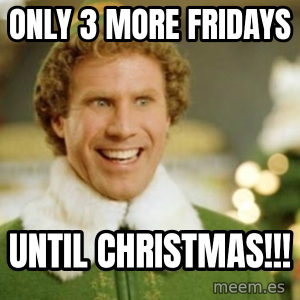 Buddy the Elf meme: Only 3 more Fridays / until Christmas!!!