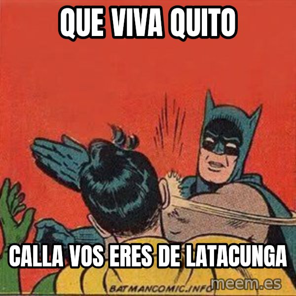 batman slap robin meme: QUE VIVA QUITO / CALLA VOS ERES DE LATACUNGA