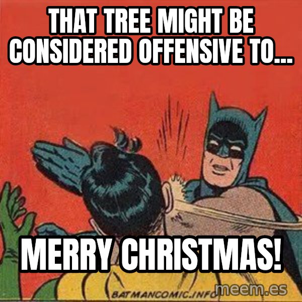 batman slap robin meme: that tree might be considered offensive to... / Merry Christmas!