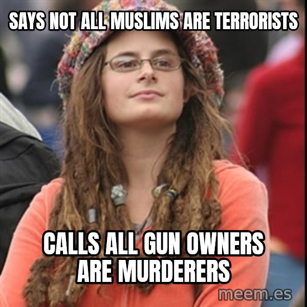 College Liberal meme: says  NOT ALL MUSLIMS ARE TERRORISTS / calls ALL GUN OWNERS ARE MURDERERS