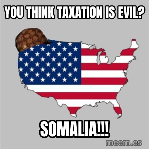 Scumbag America2 meme: you think taxation is evil? / somalia!!!
