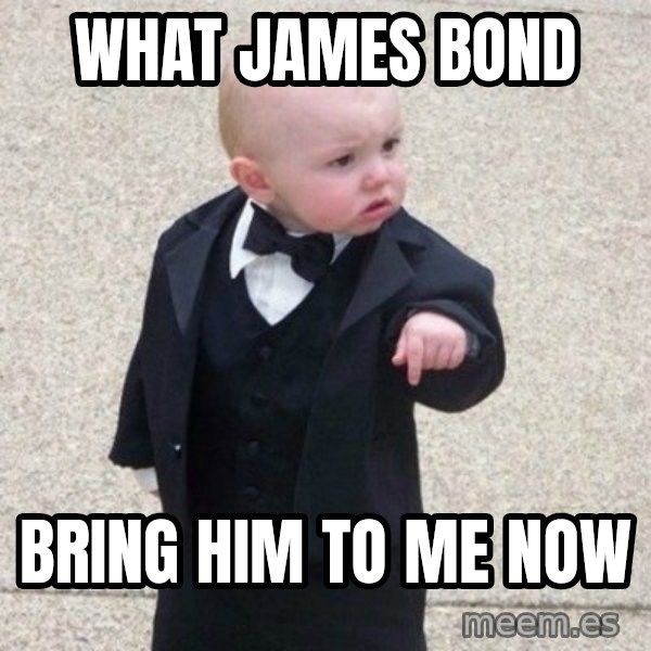 Mafia Baby meme: What James bond / Bring him to me NOw