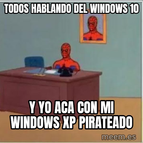 Spiderman Desk meme: todos hablando del windows 10 / y yo aca con mi windows xp pirateado