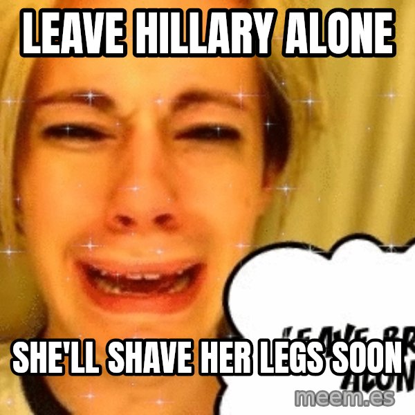 leave britney alone meme: leave hillary alone / she'll shave her legs soon