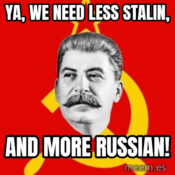 Stalin Says meme: Ya, we need less Stalin, / and more Russian!