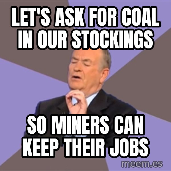 Bill O'Reilly Proves God meme: Let's ask for coal in our stockings / So miners can keep their jobs