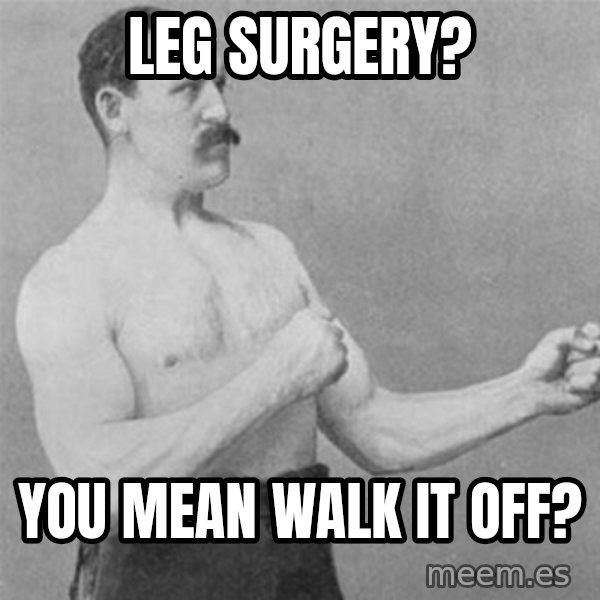 overly manlyman meme: leg surgery? / you mean walk it off?