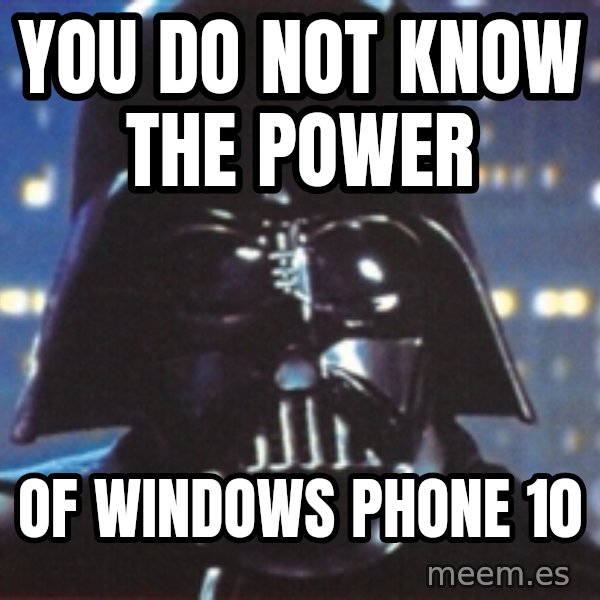 Darth Vader meme: You do not know the Power / Of Windows Phone 10