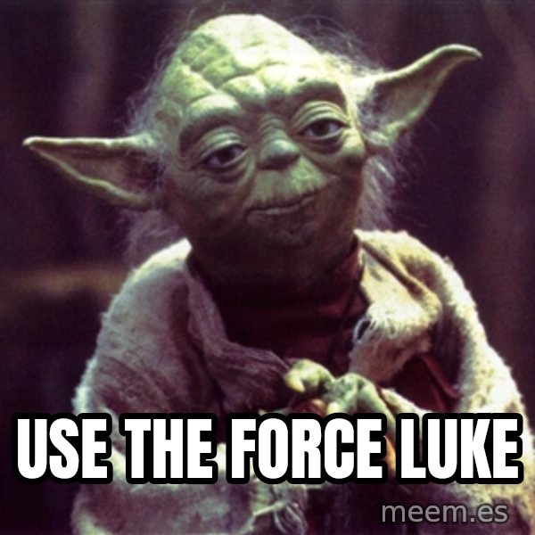 Yoda meme: use the force luke