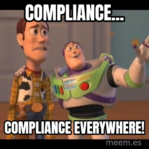 X, X Everywhere  meme: Compliance... / Compliance everywhere!