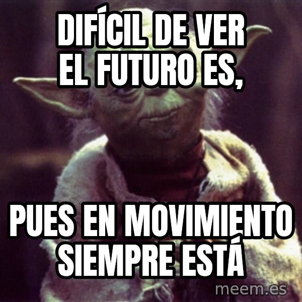 Yoda meme: Difícil de ver el futuro es, / pues en movimiento siempre está