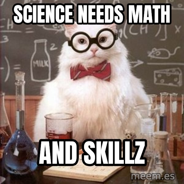 Chemistry Cat meme: Science needs math / and skillz