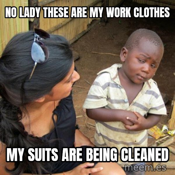 skeptical black kid meme: No lady these are my work clothes / my suits are being cleaned