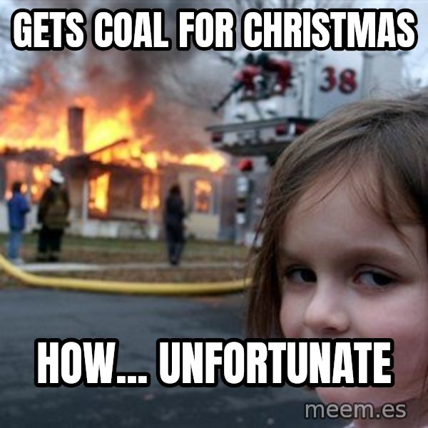 Disaster Girl meme: Gets coal for christmas / how... unfortunate