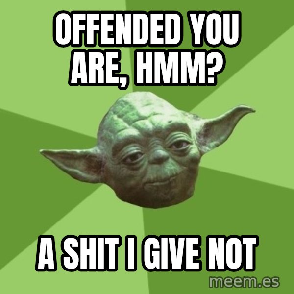 Advice Yoda Gives meme: offended you are, hmm? / a shit i give not