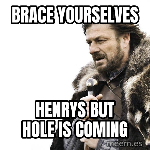 Winter is Coming meme: Brace yourselves / henrys but hole is coming