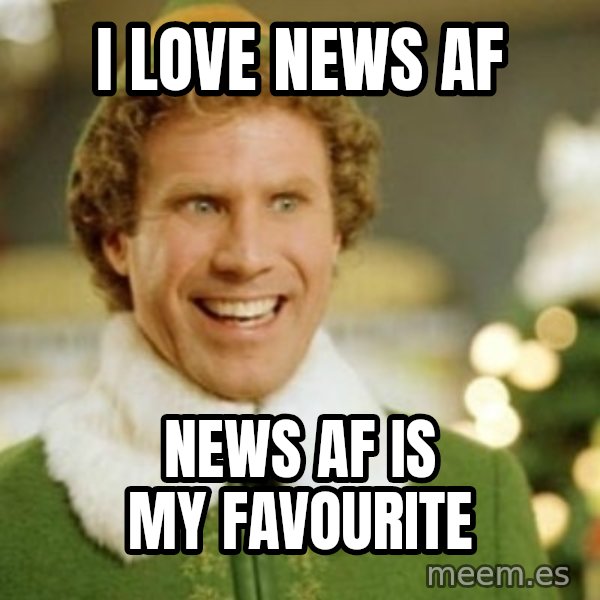 Buddy the Elf meme: I LOVE NEWS AF / NEWS AF IS MY FAVOURITE