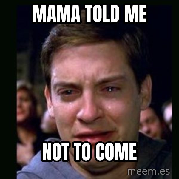 crying peter parker meme: mama told me / not to come