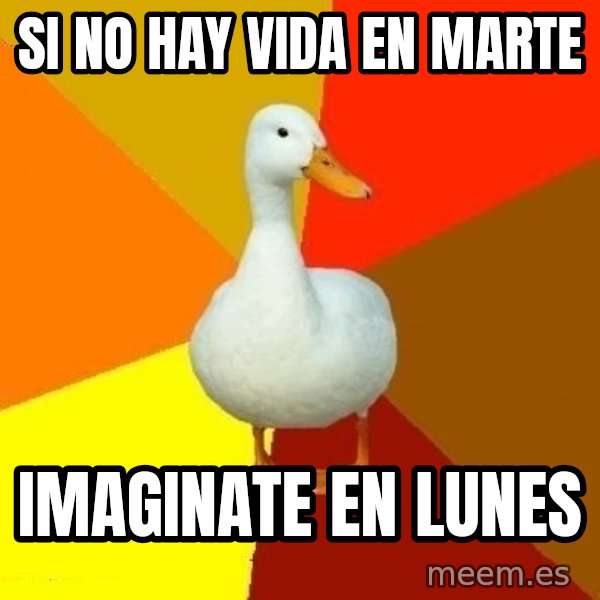 Technologically Impaired Duck meme: si no hay vida en marte / imaginate en lunes