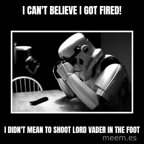 Sad Trooper meme: i can't believe i got fired! / i didn't mean to shoot lord vader in the foot