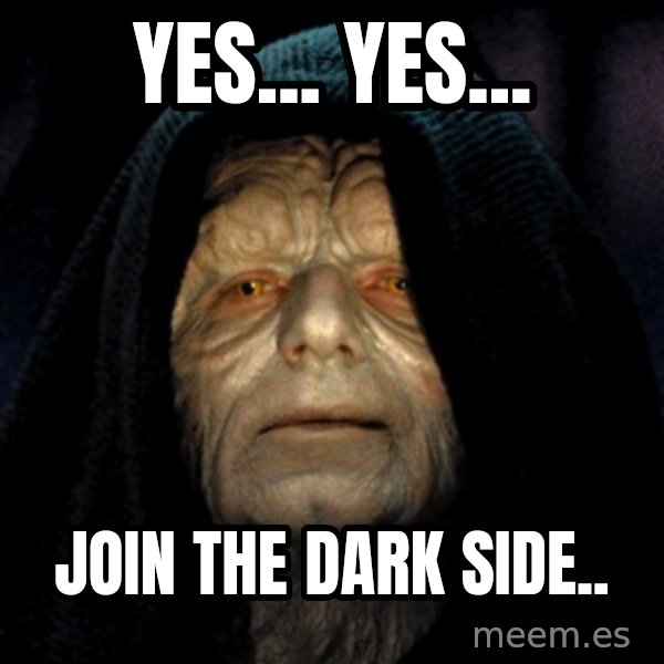 Star Wars Emperor meme: Yes... Yes... / Join the Dark Side..