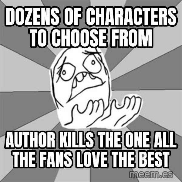 Whyyy??? meme: Dozens of characters to choose from / Author kills the one all the fans love the best